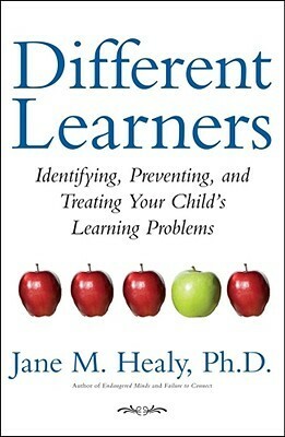 Different Learners: Identifying, Preventing, and Treating Your Child's Learning Problems by Jane M. Healy