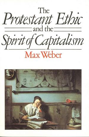 The Protestant Ethic and the Spirit of Capitalism by Max Weber