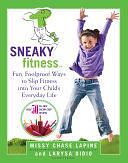 Sneaky Fitness: Fun, Foolproof Ways to Slip Fitness into Your Child's Everyday Life by Larysa Didio, Missy Chase Lapine