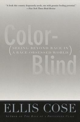 Color-Blind: Seeing Beyond Race in a Race-Obsessed World by Ellis Cose