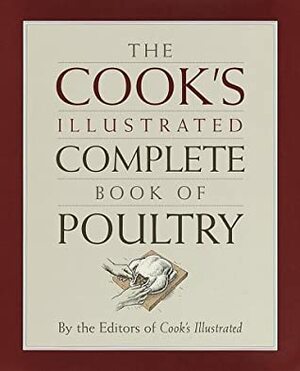 The Cook's Illustrated Complete Book of Poultry by Cook's Illustrated Magazine