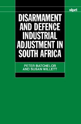 Disarmament and Defence Industrial Adjustment in South Africa by Susan Willett, Peter Batchelor