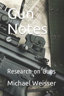 Gun Notes: Research on Guns by Michael R. Weisser