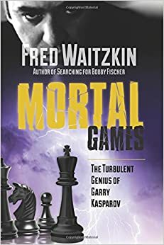 Mortal Games: The Turbulent Genius of Garry Kasparov by Fred Waitzkin