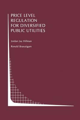 Price Level Regulation for Diversified Public Utilities by Ronald Braeutigam, Jordan J. Hillman