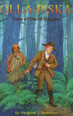 Olla-Piska: Tales of David Douglas by Margaret J. Anderson