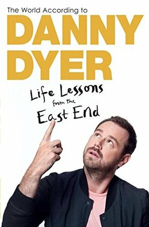 The World According to Danny Dyer: Life Lessons from the East End by Danny Dyer