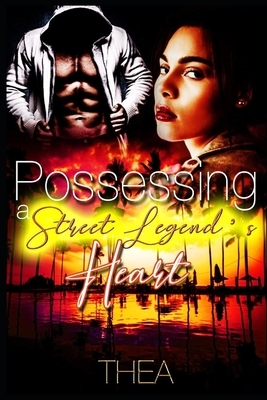 Possessing A Street Legend's Heart by Thea