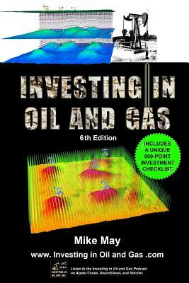 Investing in Oil and Gas (Sixth Edition): A Handbook for Direct Investing in Oil and Gas Well Drilling Ventures by Mike May