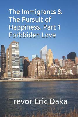 The Immigrants & The Pursuit of Happiness: ( Forbiden Love. Book 1) by Trevor Eric Daka
