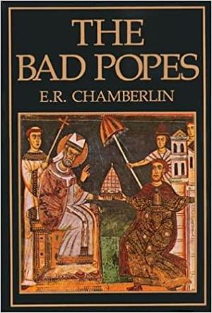 The Bad Popes by E.R. Chamberlin