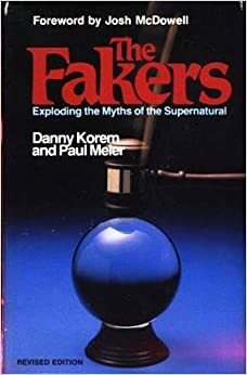 The Fakers: Exploding the Myths of the Supernatural by Josh McDowell, Danny Korem, Paul Meier