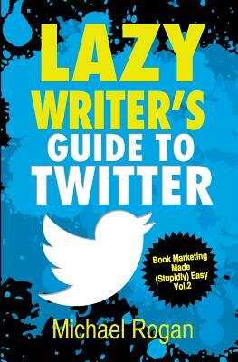 Lazy Writer's Guide to Twitter by Michael Rogan