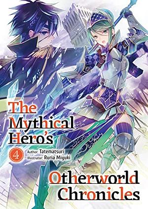 The Mythical Hero's Otherworld Chronicles: Volume 4 by Tatematsuri