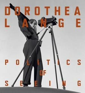Dorothea Lange: Politics of Seeing by Drew Johnson, Rebecca Solnit, Alona Pardo, Abigail Solomon-Godeau