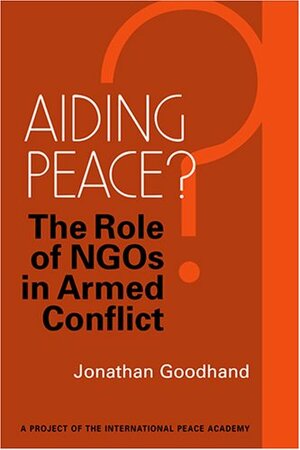 Aiding Peace?: The Role of NGOs in Armed Conflict by Jonathan Goodhand