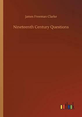 Nineteenth Century Questions by James Freeman Clarke