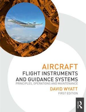 Aircraft Flight Instruments and Guidance Systems: Principles, Operations and Maintenance by David Wyatt