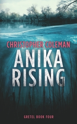 Anika Rising (Gretel Book Four) by Christopher Coleman