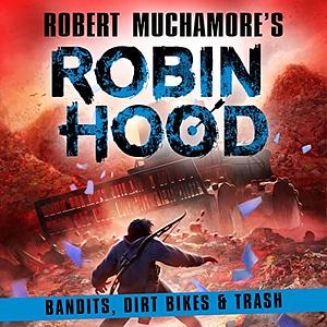 Robin Hood 6: Bandits, Dirt Bikes and Trash by Robert Muchamore