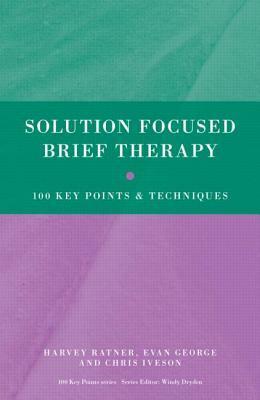 Solution Focused Brief Therapy: 100 Key Points and Techniques by Evan George, Chris Iveson, Harvey Ratner