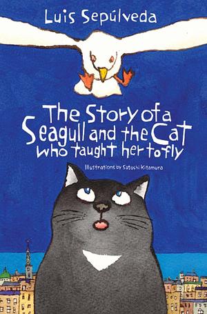 The Story of a Seagull and the Cat who Taught Her to Fly by Luis Sepúlveda