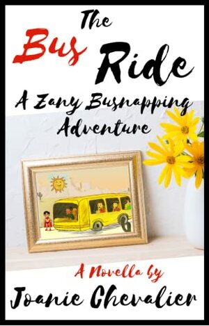 The Bus Ride: A Zany Busnapping Adventure by Joanie Chevalier