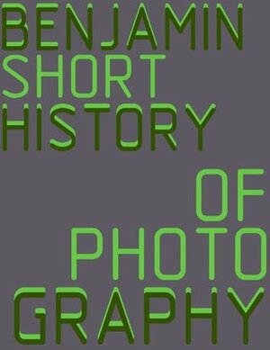 A Short History of Photography by Stanley Mitchell, Henry Bond, Walter Benjamin