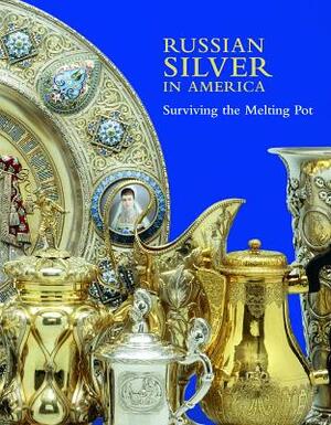 Russian Silver in America: Surviving the Melting Pot by Anne Odom