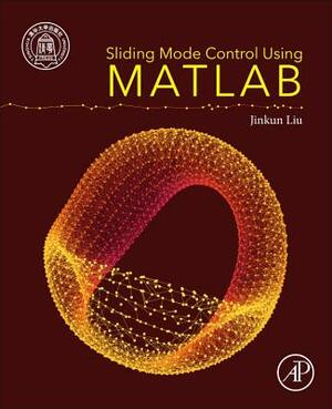 Sliding Mode Control Using MATLAB by Jinkun Liu