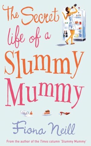 The Secret Life of a Slummy Mummy by Fiona Neill