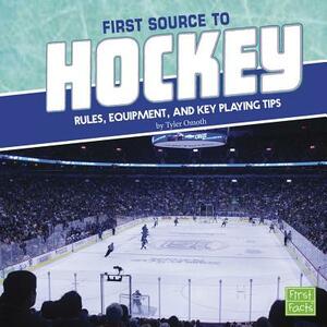 First Source to Hockey: Rules, Equipment, and Key Playing Tips by Tyler Omoth