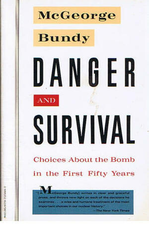 Danger and Survival: Choices About the Bomb in the First Fifty Years by McGeorge Bundy
