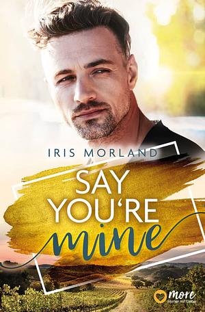 Say You're Mine by Iris Morland