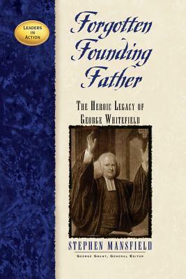 Forgotten Founding Father: The Heroic Legacy of George Whitefield by Stephen Mansfield