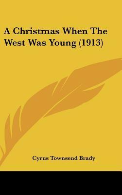 A Christmas When the West Was Young (1913) by Cyrus Townsend Brady