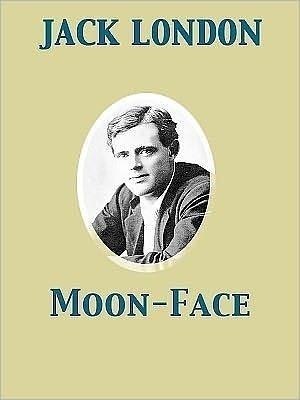 Moon-Face And Other Stories - Jack London by Jack London, Jack London
