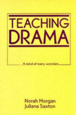 Teaching Drama: A Mind of Many Wonders by Norah Morgan, Juliana Saxton