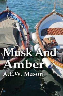 Musk and Amber by A.E.W. Mason