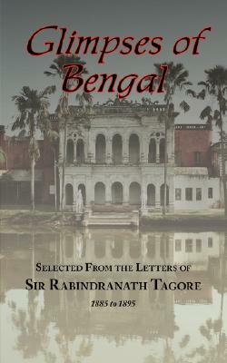 Glimpses of Bengal - Selected from the Letters of Sir Rabindranath Tagore 1885-1895 by Rabindranath Tagore