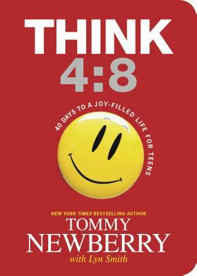 Think 4:8: 40 Days to a Joy-Filled Life for Teens by Tommy Newberry