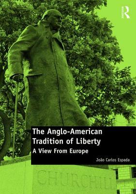 The Anglo-American Tradition of Liberty: A view from Europe by João Carlos Espada