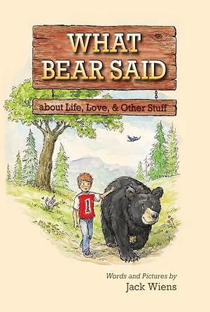 What Bear Said: About Life, Love, & Other Stuff by Jack Wiens, Jack Wiens