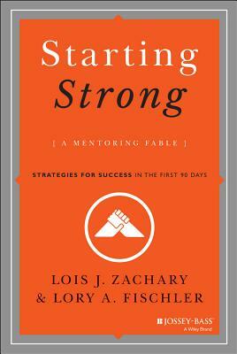 Starting Strong: A Mentoring Fable: Strategies for Success in the First 90 Days by Lory A. Fischler, Lois J. Zachary