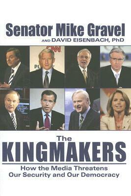 The Kingmakers: The Mainstream Media and the Road to the White House by Mike Gravel, David Eisenbach