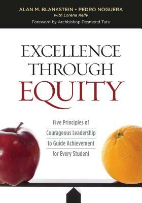 Excellence Through Equity: Five Principles of Courageous Leadership to Guide Achievement for Every Student by Alan M. Blankstein, Lorena Kelly, Pedro Noguera