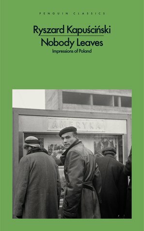 Nobody Leaves: Impressions of Poland by Ryszard Kapuściński, William R. Brand