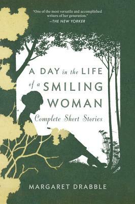 A Day in the Life of a Smiling Woman: Complete Short Stories by Margaret Drabble