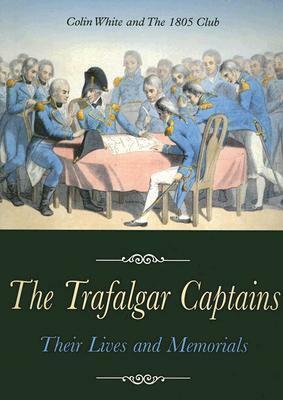 The Trafalgar Captains: Their Lives and Memorials by Colin White