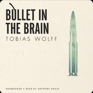 Bullet in the Brain by Tobias Wolff